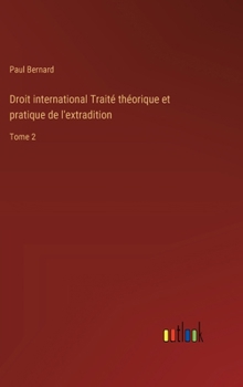 Hardcover Droit international Traité théorique et pratique de l'extradition: Tome 2 [French] Book