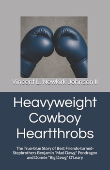 Heavyweight Cowboy Heartthrobs: The True-blue Story of Best Friends-turned-Stepbrothers Benjamin "Mad Dawg" Pendragon and Donnie "Big Dawg" O'Leary