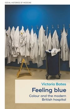 Hardcover Feeling Blue: Colour and the Modern British Hospital Book