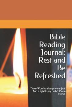 Paperback Bible Reading Journal: Rest and Be Refreshed.: "Your Word is a lamp to my feet. And a light to my path." Psalm 119:105 Book