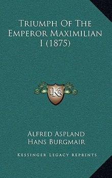 Paperback Triumph Of The Emperor Maximilian I (1875) Book