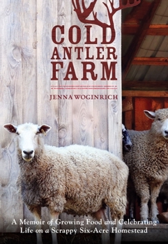 Paperback Cold Antler Farm: A Memoir of Growing Food and Celebrating Life on a Scrappy Six-Acre Homestead Book