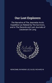 Hardcover Our Lost Explorers: The Narrative of The Jeannette Arctic Expedition as Related by The Survivors, and in The Records and Last Journals of Book