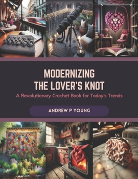 Paperback Modernizing the Lover's Knot: A Revolutionary Crochet Book for Today's Trends Book