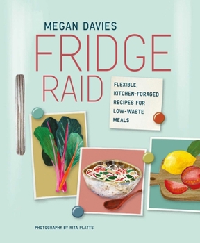 Hardcover Fridge Raid: Flexible, Kitchen-Foraged Recipes for Low-Waste Meals Book