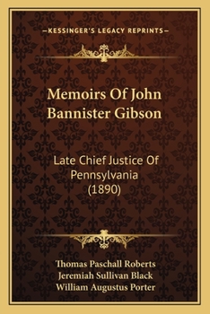 Memoirs of John Bannister Gibson, Late Chief Justice of Penn