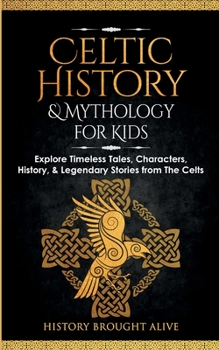 Paperback Celtic History & Mythology for Kids: Explore Timeless Tales, Characters, History, & Legendary Stories from The Celts: (Ireland, Scotland, Great Britai Book