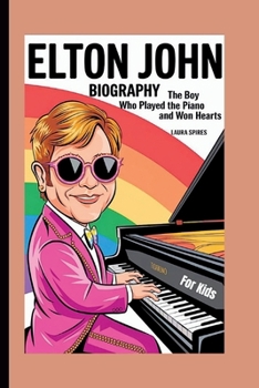 ELTON JOHN BIOGRAPHY: The Boy Who Played the Piano and Won Hearts (For Kids)