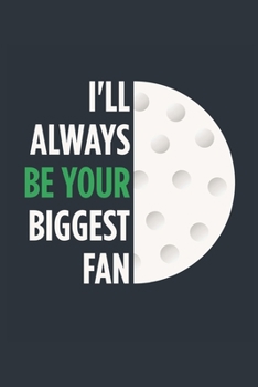 I'll Always Be Your Biggest Fan Golf Notebook - Mom Golf Journal - Dad Golf Diary - Golf Gift Parents: Medium College-Ruled Journey Diary, 110 page, Lined, 6x9 (15.2 x 22.9 cm)