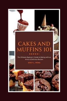 Paperback Cakes and Muffins 101: The Ultimate Beginner's Guide to Baking with an Array of Delicious Recipes Book