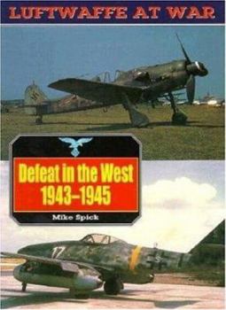 Defeat in the West 1943-1945 (Luftwaffe at War No. 6) - Book #6 of the Luftwaffe at War