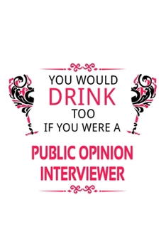 Paperback You Would Drink Too If You Were A Public Opinion Interviewer: Funny Public Opinion Interviewer Notebook, Journal Gift, Diary, Doodle Gift or Notebook Book