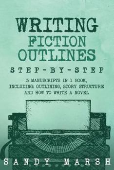 Paperback Writing Fiction Outlines: Step-by-Step - 3 Manuscripts in 1 Book - Essential Fiction Outline, Novel Outline and Fiction Book Outlining Tricks An Book