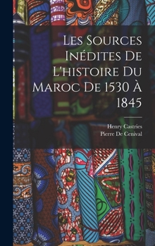 Hardcover Les Sources Inédites De L'histoire Du Maroc De 1530 À 1845 [French] Book