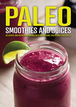Flexibound Paleo Smoothies and Juices: Delicious and Nutritious Drinks with Wholesome Fruits and Vegetables Book
