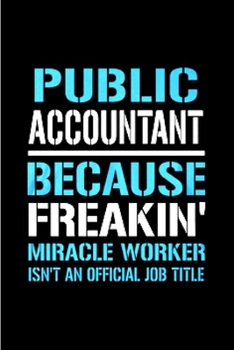 Paperback Public accountant because freakin' miracle worker isn't an official job title: accountant gifts for men Notebook journal Diary Cute funny humorous bla Book