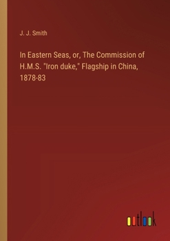 In Eastern Seas, or, The Commission of H.M.S. "Iron duke," Flagship in China, 1878-83