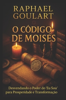 O Código de Moisés: Desvendando o Poder do 'Eu Sou' para Prosperidade e Transformação (Portuguese Edition)
