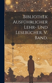 Hardcover Bibliothek ausführlicher Lehr- und Lesebücher. V. Band. [German] Book