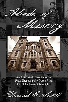 Paperback Abode of Misery: An Illustrated Compilation of Facts, Secrets and Myths of the Old Charleston District Jail Book