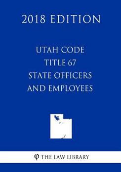 Paperback Utah Code - Title 67 - State Officers and Employees (2018 Edition) Book