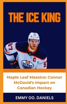 THE ICE KING: “Maple Leaf Maestro: Connor McDavid's Impact on Canadian Hockey”