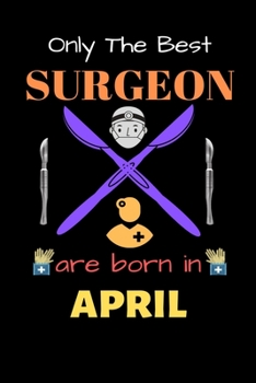 Paperback Only The Best Surgeon Are Born in April: Blank Line Notebook for Surgeon Funny Gift Notebook for Man and Women Book