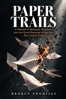 Paper Trails: A Memoir of Betrayal, Bourbon, and the Quiet Revenge of the Man She Tried to Erase
