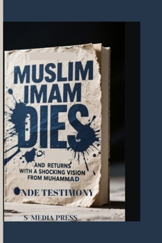 MUSLIM IMAM DIES AND RETURNS WITH A SHOCKING VISION FROM MUHAMMAD: NDE TESTIMONY