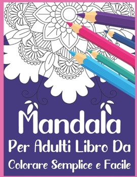 Paperback Mandala Per Adulti Libro Da Colorare Semplice e Facile: Rilassante libro da colorare per adulti con bellissimi mandala [Italian] Book