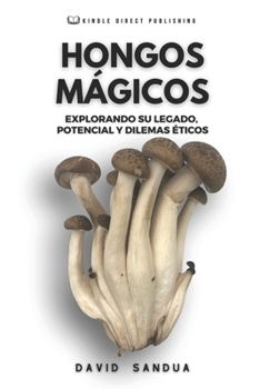Paperback Hongos Mágicos: Explorando Su Legado, Potencial Y Dilemas Éticos [Spanish] Book