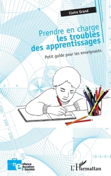 Prendre en charge les troubles des apprentissages: Petit guide pour les enseignants (Enfance Éducation Et Société) (French Edition)