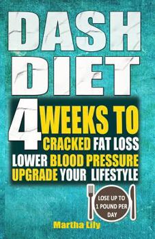 Paperback Dash Diet: 4 Weeks to Cracked Fat Loss, Lower Blood Pressure, and Upgrade Your Lifestyle( Lose Up to 1 Pound Per Day) Book