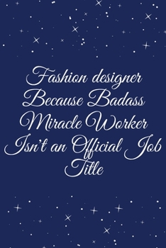 Fashion Designer Because Badass Miracle Worker Isn't an Official Job Title : Journal - Wide Ruled Paper, Blank Lined Diary, Book Gifts for Coworker and Friends (Humor Quotes Notebook)