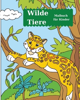 Wilde Tiere Malbuch f�r Kinder: Niedliches Malbuch f�r Kinder mit erstaunlichen wilden Tieren l Wildlife F�rbung Seiten f�r Jungen und M�dchen