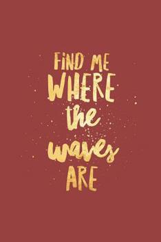 Paperback Find Me Where The Waves Are: Surfing Notebook (Personalized Gift for Surfer) Book