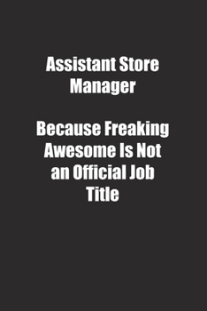 Paperback Assistant Store Manager Because Freaking Awesome Is Not an Official Job Title.: Lined notebook Book