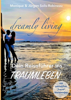 dreamly living: Dein Reiseführer ins Traumleben (German Edition)