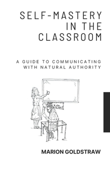 Paperback Self-Mastery in the Classroom: A Guide to Communicating with Natural Authority Book