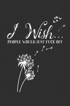 I Wish People Would Just Fuck Off: Swear Word Journal, Diary, Notebook or Cursing Humor Gift