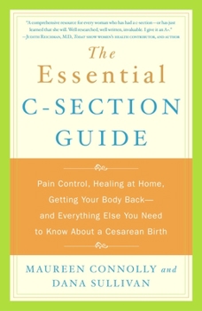Paperback The Essential C-Section Guide: Pain Control, Healing at Home, Getting Your Body Back, and Everything Else You Need to Know About a Cesarean Birth Book