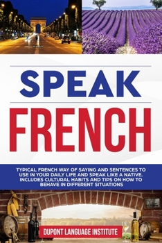 Paperback Speak French: Typical French way of saying and sentences to use in your daily life and speak like a native. Includes cultural habits Book