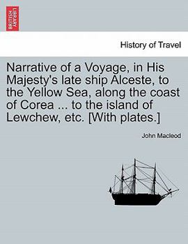 Paperback Narrative of a Voyage, in His Majesty's Late Ship Alceste, to the Yellow Sea, Along the Coast of Corea ... to the Island of Lewchew, Etc. [With Plates Book