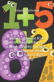 Paperback Brain Games for Kids with Colorful Objects: Work Activity Puzzles Book, Improve Math with 100 Smart Object Patterns: Brain Games for Kids with Colorfu Book