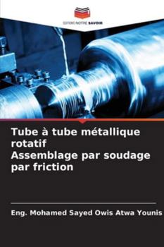 Tube à tube métallique rotatif Assemblage par soudage par friction (French Edition)