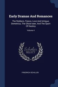 Paperback Early Dramas And Romances: The Robbers, Fiesco, Love And Intrigue, Demetrius, The Ghost-seer, And The Sport Of Destiny; Volume 4 Book