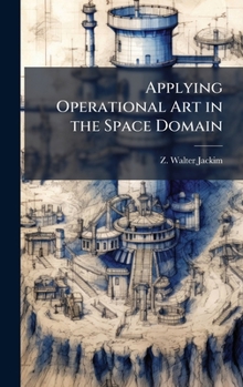 Hardcover Applying Operational Art in the Space Domain Book
