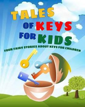 Tales of Keys for Kids: Four Fairy Stories about Keys for Children
