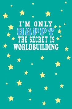 Paperback I m Only Happy The Secret Is Worldbuilding Notebook Lovers Gift: Lined Notebook / Journal Gift, 120 Pages, 6x9, Soft Cover, Matte Finish Book