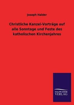 Paperback Christliche Kanzel-Vorträge auf alle Sonntage und Feste des katholischen Kirchenjahres [German] Book